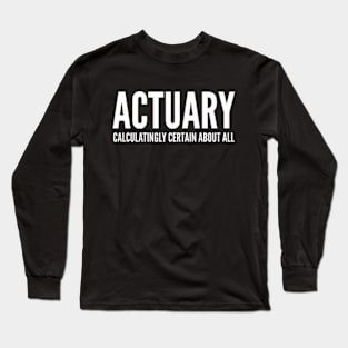 Actuary Calculatingly Certain About All - Funny Quotes Long Sleeve T-Shirt